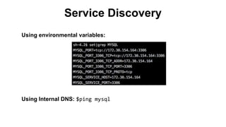 Service Discovery
Using environmental variables:
Using Internal DNS: $ping mysql
 