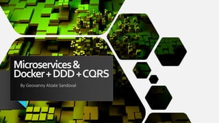 Microservices&
Docker+DDD+CQRS
By Geovanny Alzate Sandoval
 