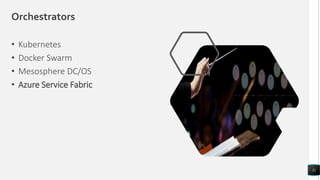 Orchestrators
• Kubernetes
• Docker Swarm
• Mesosphere DC/OS
• Azure Service Fabric
11
 