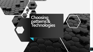Choosing
patterns&
Technologies
5
 