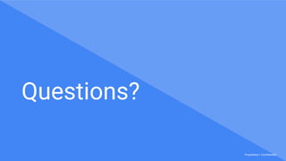 Proprietary + Confidential
Questions?
 