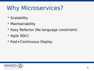 Why Microservices?
• Scalability
• Maintainability
• Easy Refactor (No language constraint)
• Agile SDLC
• Fast+Continuous Deploy
6
 