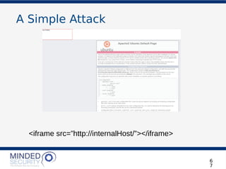 A Simple Attack
<iframe src=”http://internalHost/”></iframe>
6
7
 