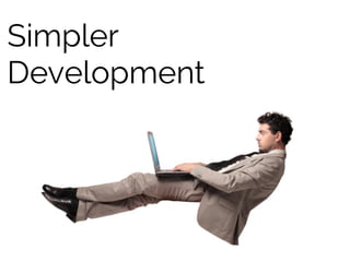 Simpler
Development
 