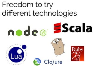 Freedom to try
diﬀerent technologies
 