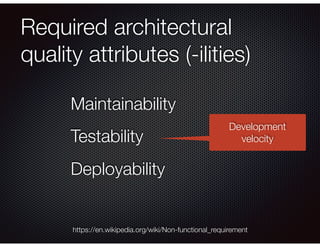 Required architectural
quality attributes (-ilities)
https://en.wikipedia.org/wiki/Non-functional_requirement
Development
...
