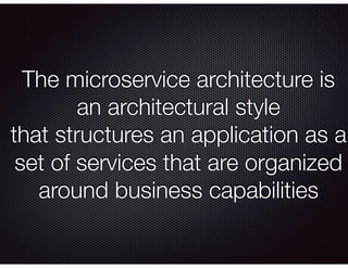 The microservice architecture is
an architectural style
that structures an application as a
set of services that are organ...