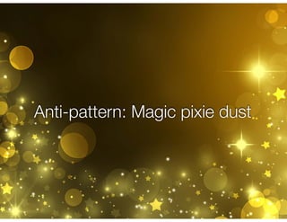 @crichardson
Anti-pattern: Magic pixie dust
 