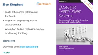 Ben Stopford
• Leads Office of the CTO team at
Confluent.
• 20 years in engineering, mostly
distributed data.
• Worked on ...