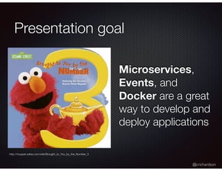 @crichardson
Presentation goal
http://muppet.wikia.com/wiki/Brought_to_You_by_the_Number_3
Microservices,
Events, and
Docker are a great
way to develop and
deploy applications
 