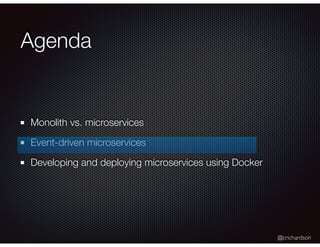 @crichardson
Agenda
Monolith vs. microservices
Event-driven microservices
Developing and deploying microservices using Docker
 