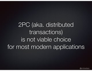 @crichardson
2PC (aka. distributed
transactions)
is not viable choice
for most modern applications
 