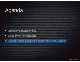@crichardson
Agenda
Monolith vs. microservices
Event-driven microservices
Developing and deploying microservices using Docker
 