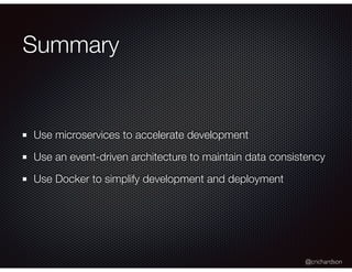 @crichardson
Summary
Use microservices to accelerate development
Use an event-driven architecture to maintain data consistency
Use Docker to simplify development and deployment
 