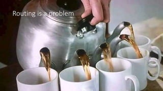Routing is a problem
 