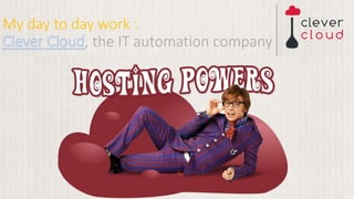 My day to day work :
, the IT automation company
 