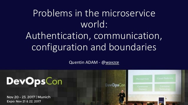 Problems in the microservice
world:
Authentication, communication,
configuration and boundaries
Quentin ADAM - @waxzce

