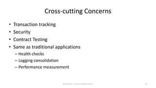 Cross-cutting Concerns
• Transaction tracking
• Security
• Contract Testing
• Same as traditional applications
– Health checks
– Logging consolidation
– Performance measurement
©2018 Derek C. Ashmore, All Rights Reserved 50
 