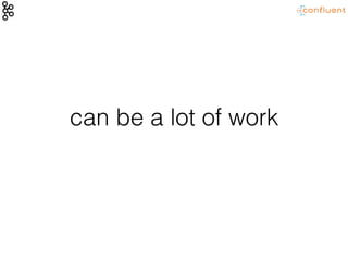 can be a lot of work
 