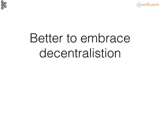 Better to embrace
decentralistion
 