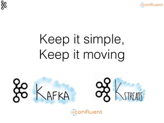 Keep it simple,
Keep it moving
 