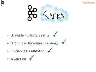 • Scalable multiprocessing
• Strong partition-based ordering
• Efﬁcient data retention
• Always on
 