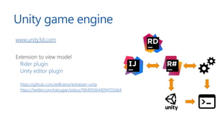 Unity game engine
www.unity3d.com
Extension to view model
Rider plugin
Unity editor plugin
https://github.com/JetBrains/resharper-unity
https://twitter.com/kskrygan/status/1064950644094705664
 