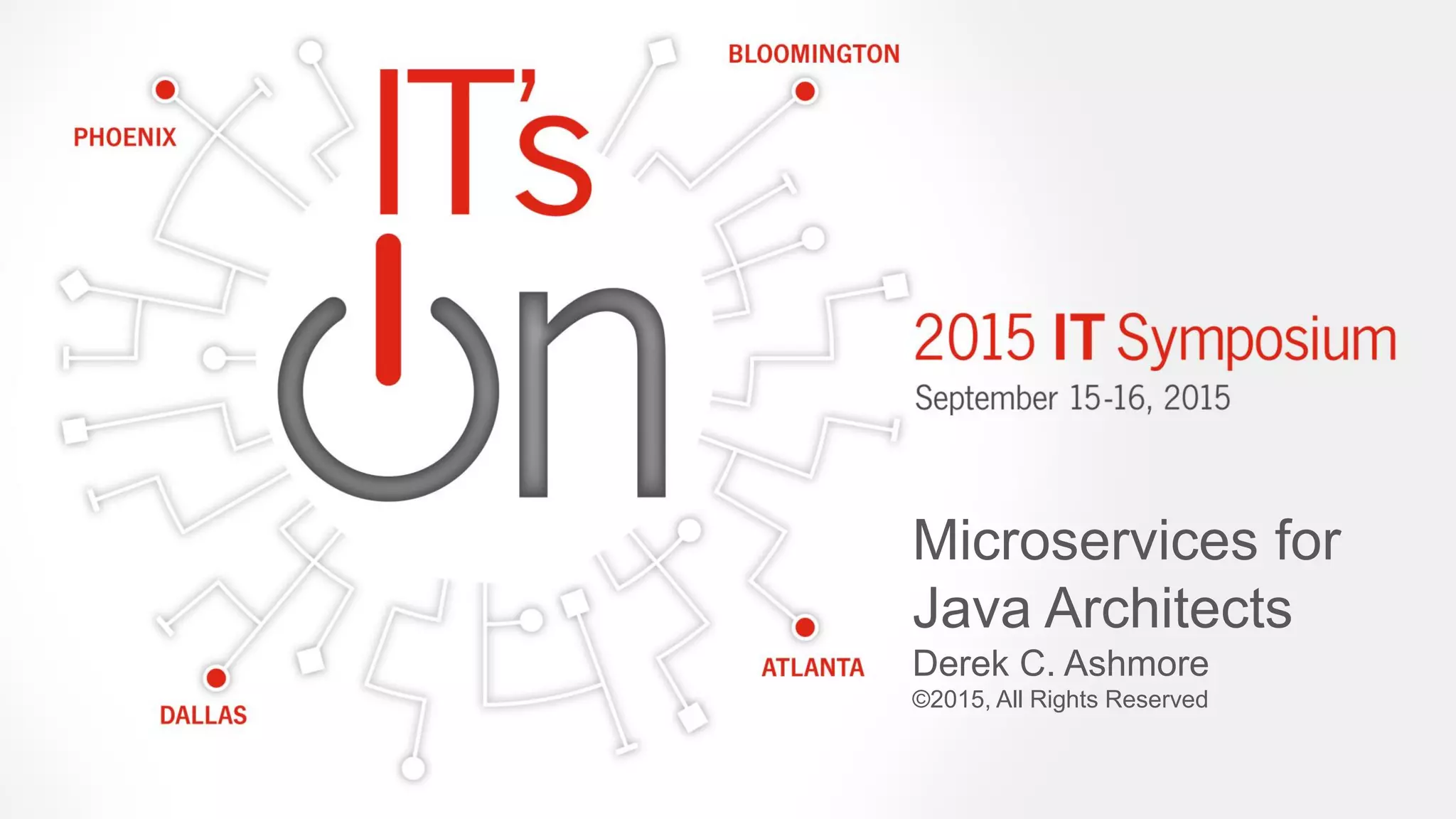 Microservices for
Java Architects
Derek C. Ashmore
©2015, All Rights Reserved
 