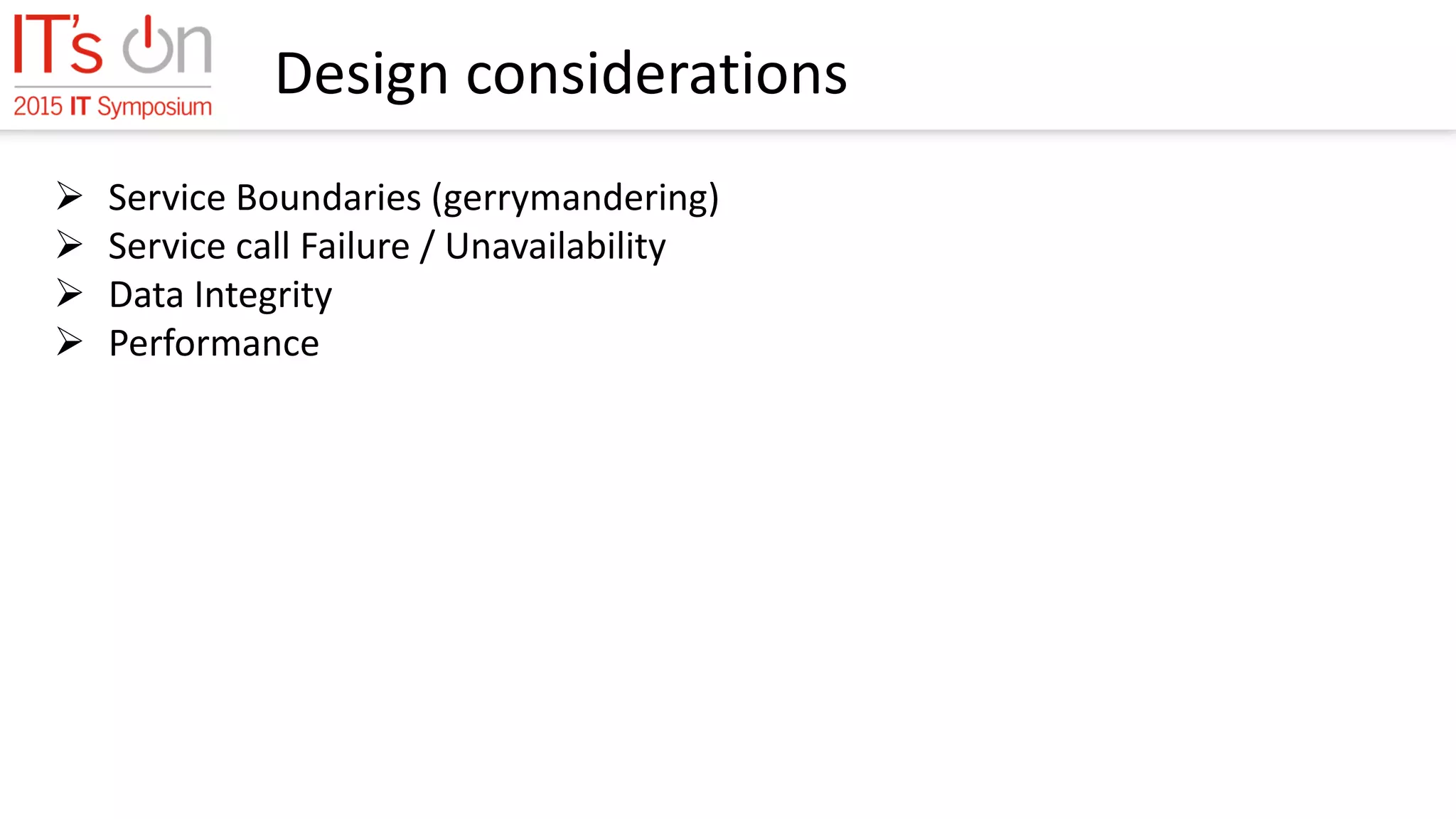 Design considerations
 Service Boundaries (gerrymandering)
 Service call Failure / Unavailability
 Data Integrity
 Performance
 