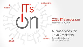 Microservices for
Java Architects
Derek C. Ashmore
©2015, All Rights Reserved
 