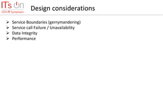 Design considerations
 Service Boundaries (gerrymandering)
 Service call Failure / Unavailability
 Data Integrity
 Performance
 