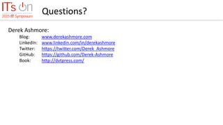 Questions?
Derek Ashmore:
Blog: www.derekashmore.com
LinkedIn: www.linkedin.com/in/derekashmore
Twitter: https://twitter.com/Derek_Ashmore
GitHub: https://github.com/Derek-Ashmore
Book: http://dvtpress.com/
 