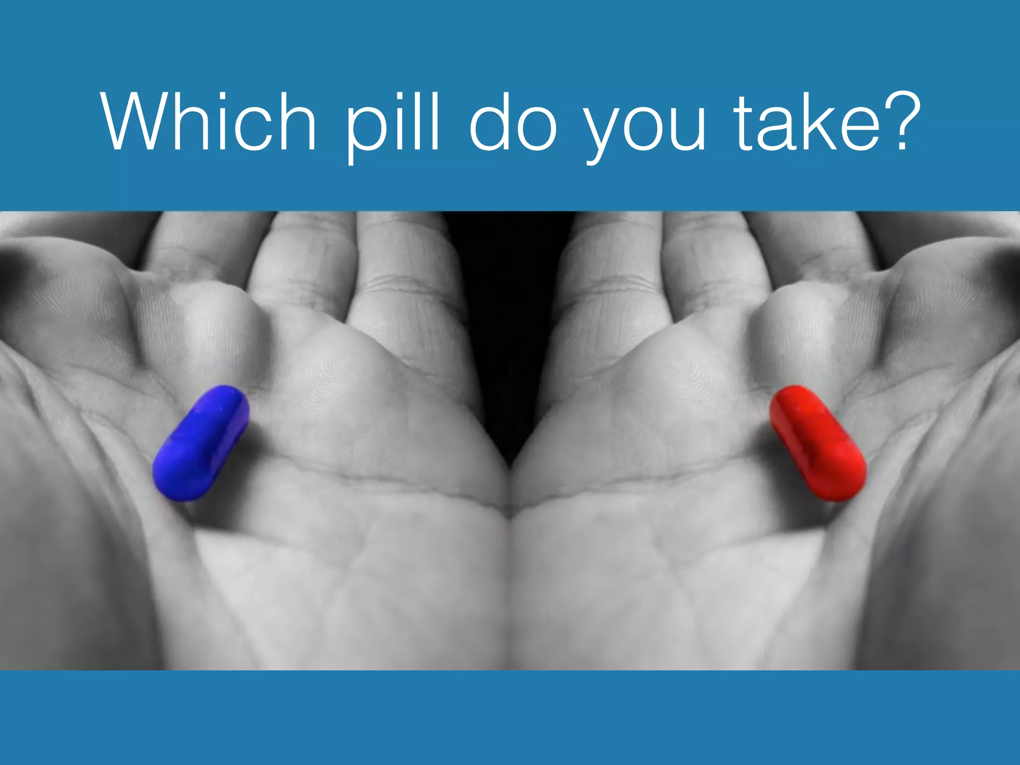 Which pill do you take?
 