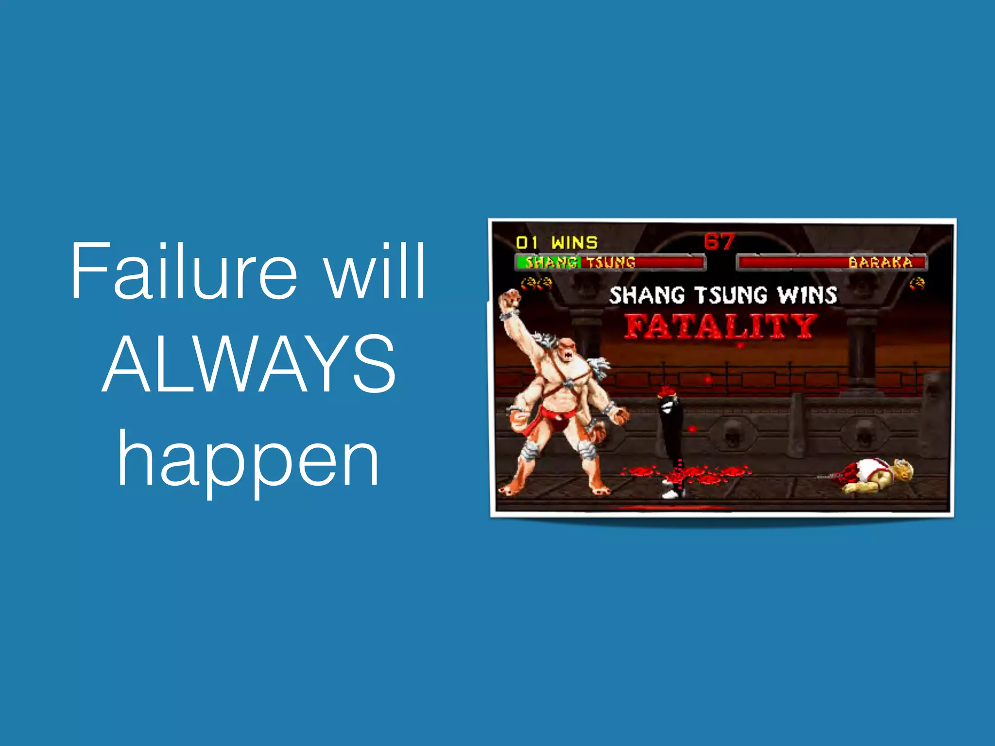 Failure will
ALWAYS
happen
 
