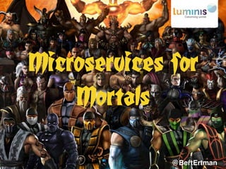 Microservices for
Mortals
@BertErtman
 