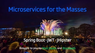 Microservices for the Masses
Spring Boot · JWT · JHipster
Brought to you by Matt Raible and Stormpath
 