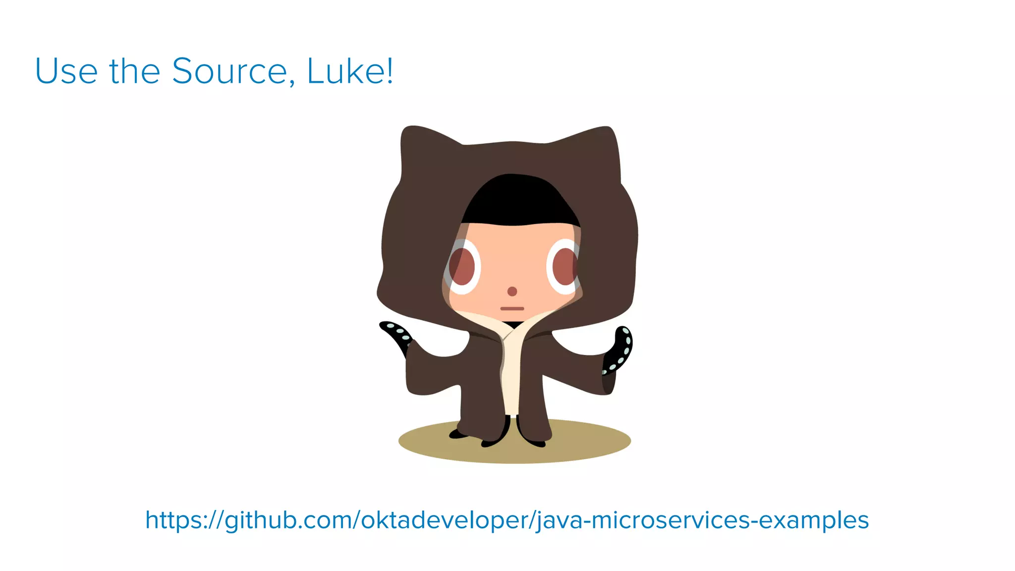 git clone https://github.com/oktadeveloper/okta-spring-webflux-react-
example.git
https://github.com/oktadeveloper/java-microservices-examples
Use the Source, Luke!
 