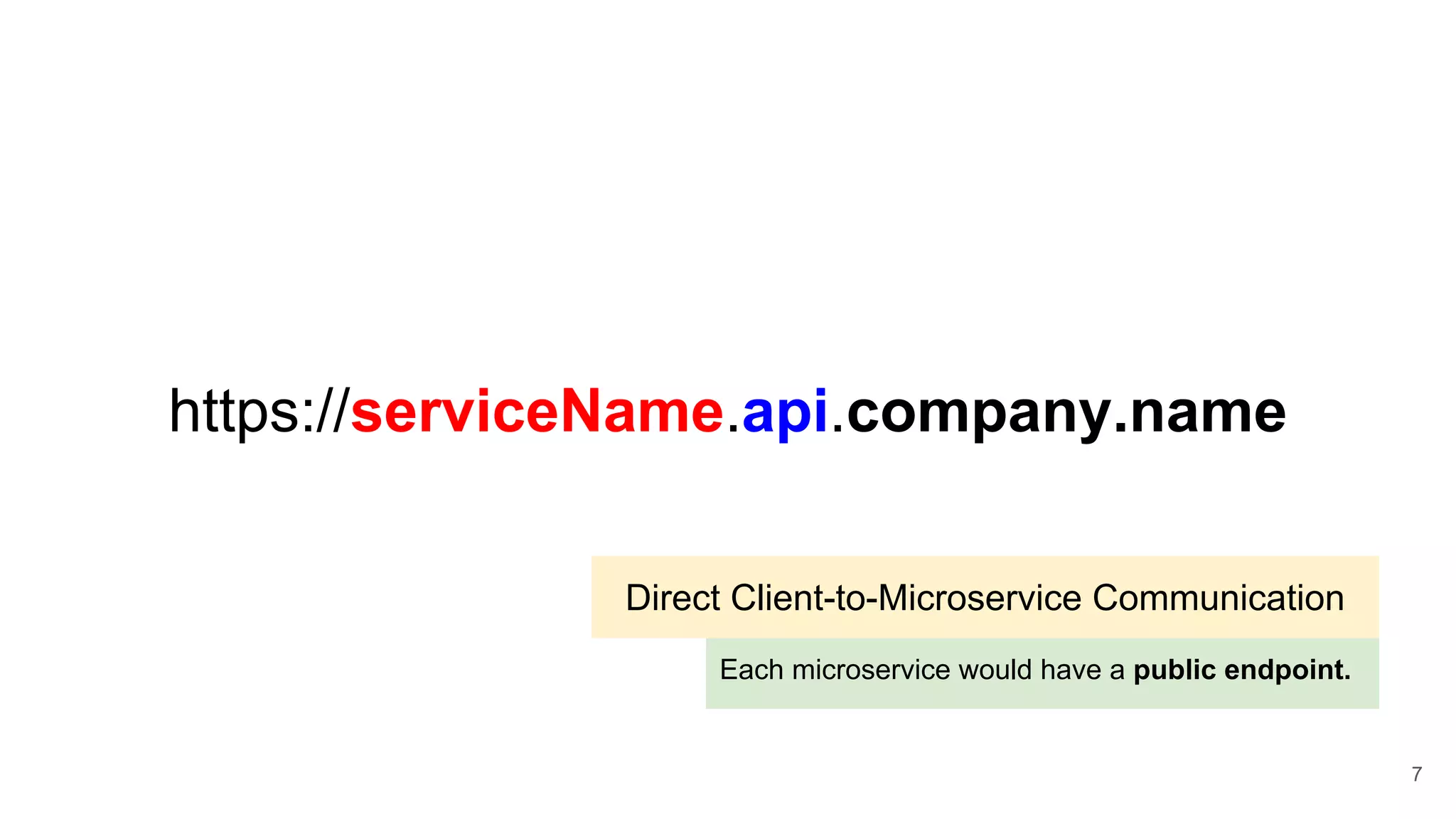 https://serviceName.api.company.name Direct Client-to-Microservice Communication Each microservice would have a public endpoint. 7 