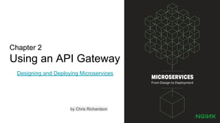 Chapter 2
Using an API Gateway
Designing and Deploying Microservices
1
by Chris Richardson
 