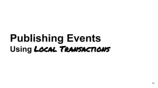 Publishing Events
Using Local Transactions
36
 