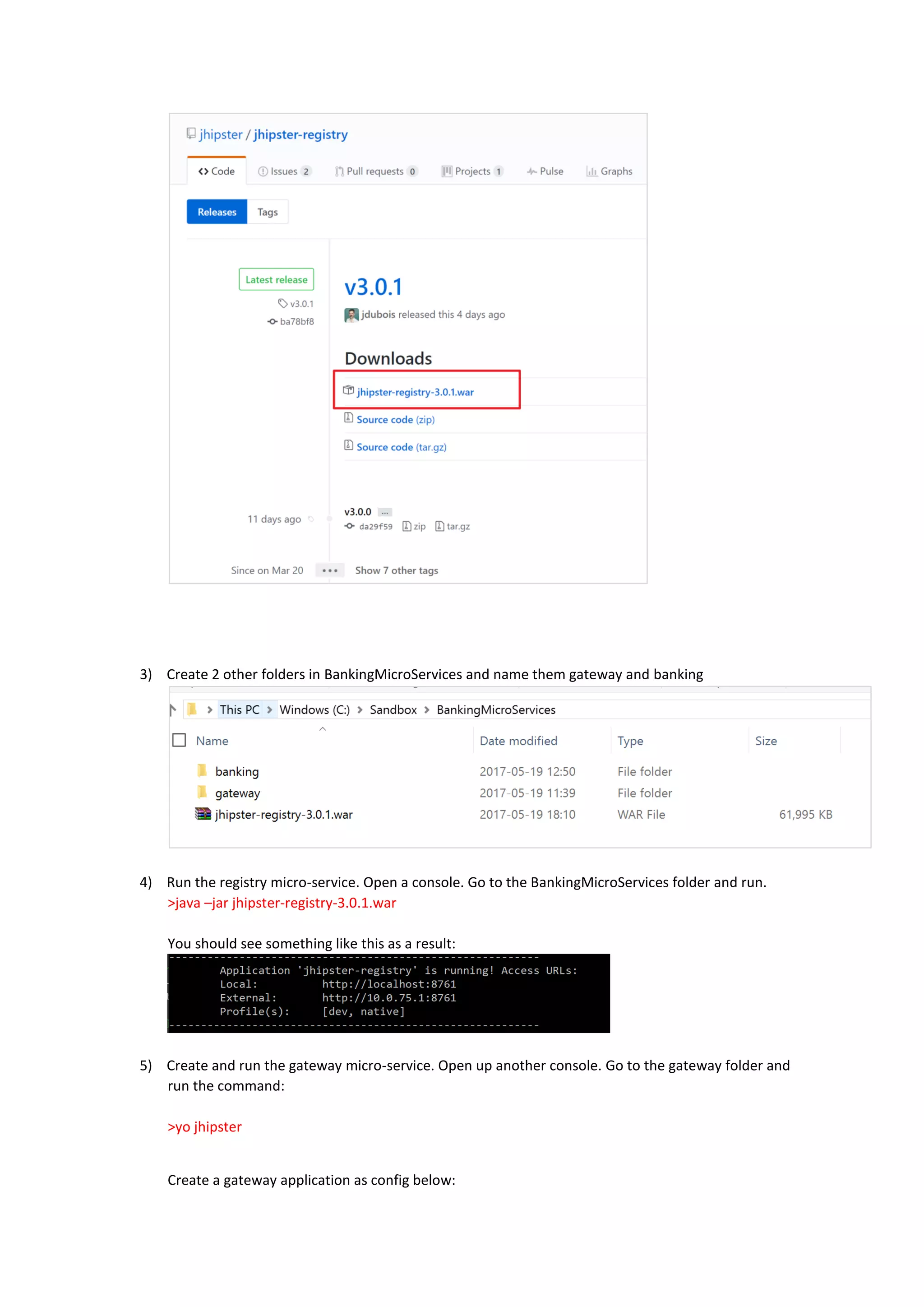 3) Create 2 other folders in BankingMicroServices and name them gateway and banking
4) Run the registry micro-service. Open a console. Go to the BankingMicroServices folder and run.
>java –jar jhipster-registry-3.0.1.war
You should see something like this as a result:
5) Create and run the gateway micro-service. Open up another console. Go to the gateway folder and
run the command:
>yo jhipster
Create a gateway application as config below:
 