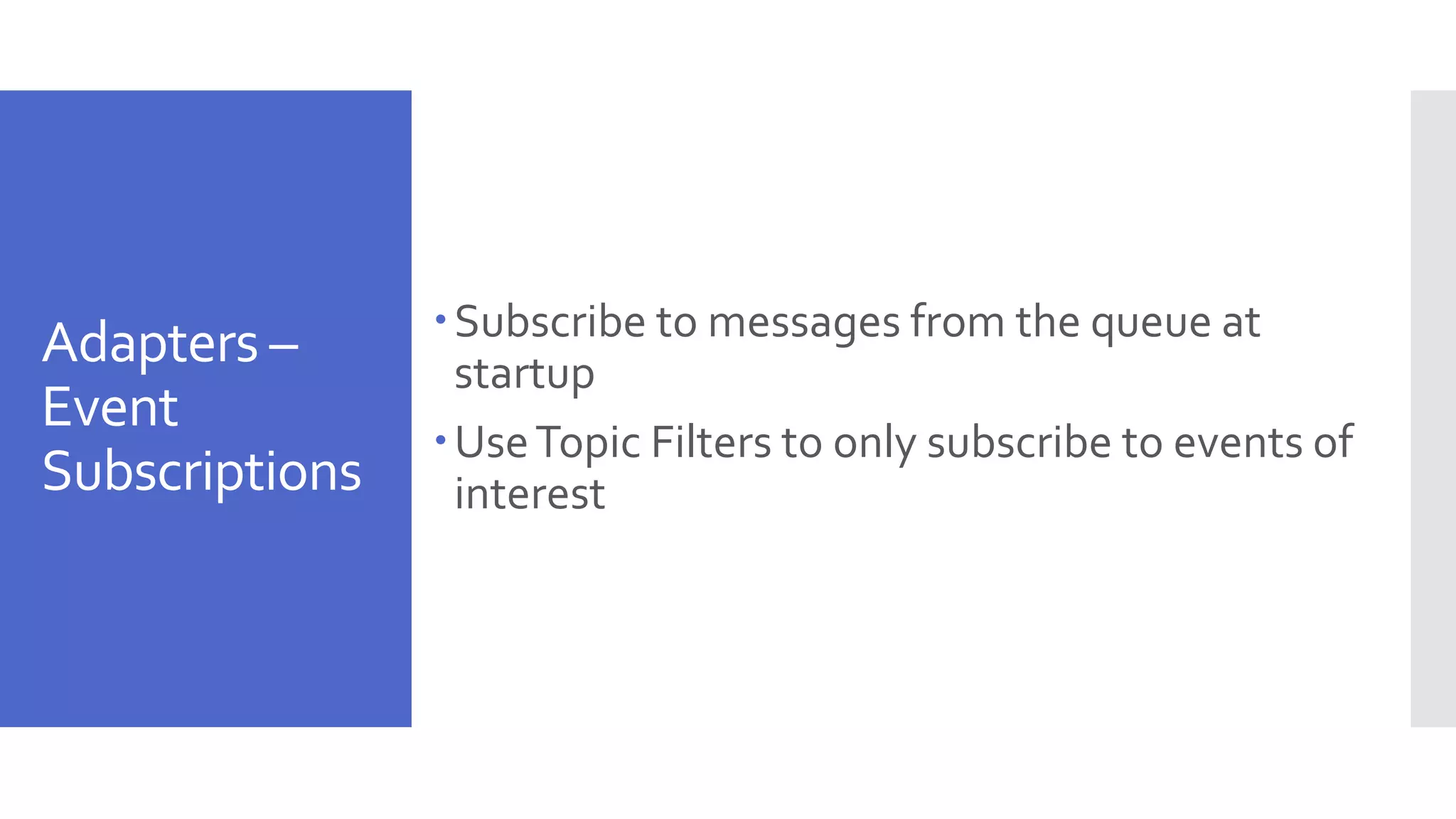 Adapters – Event Subscriptions Subscribe to messages from the queue at startup UseTopic Filters to only subscribe to events of interest 
