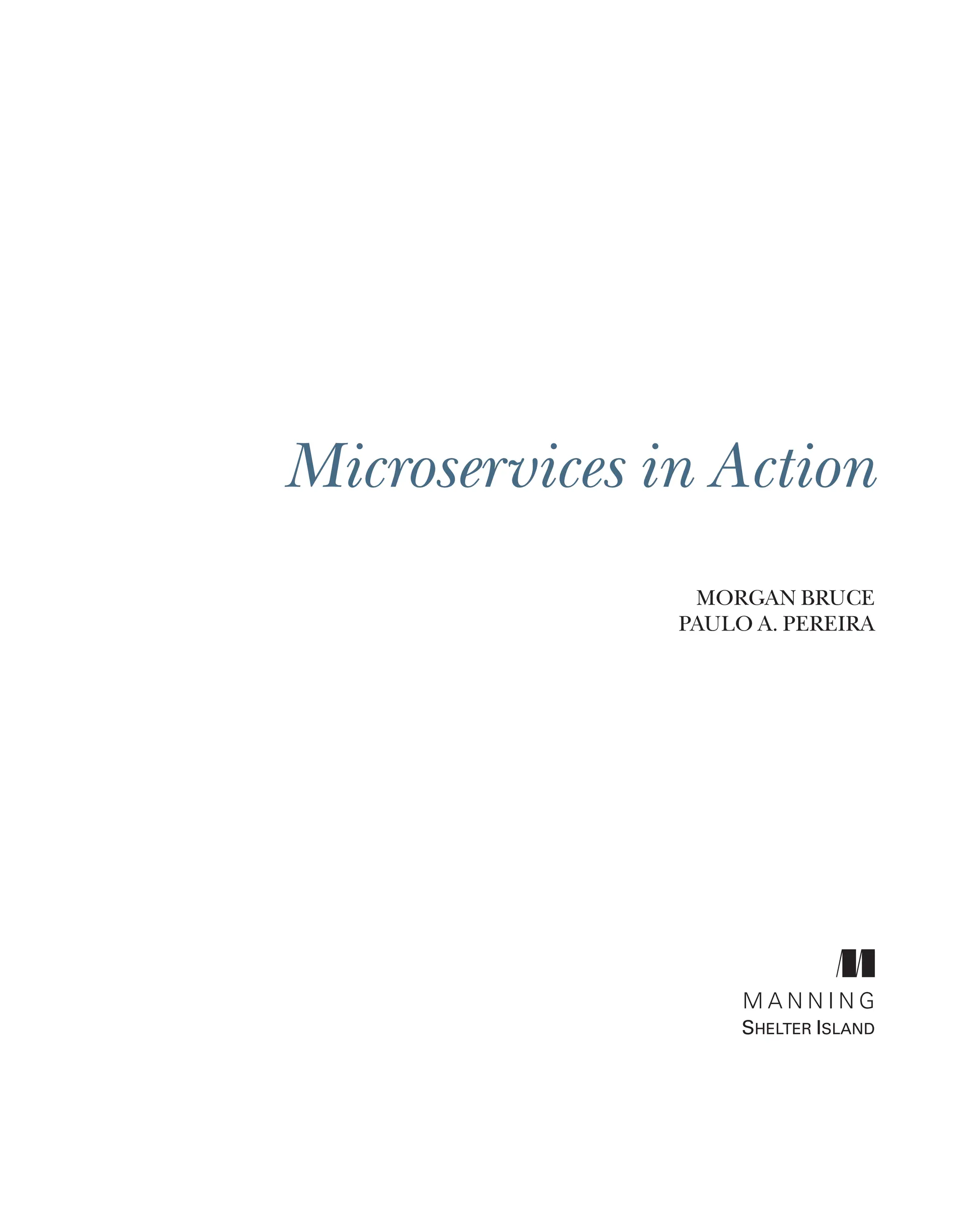 Microservices in Action
MORGAN BRUCE
PAULO A. PEREIRA
M A N N I N G
Shelter Island
 