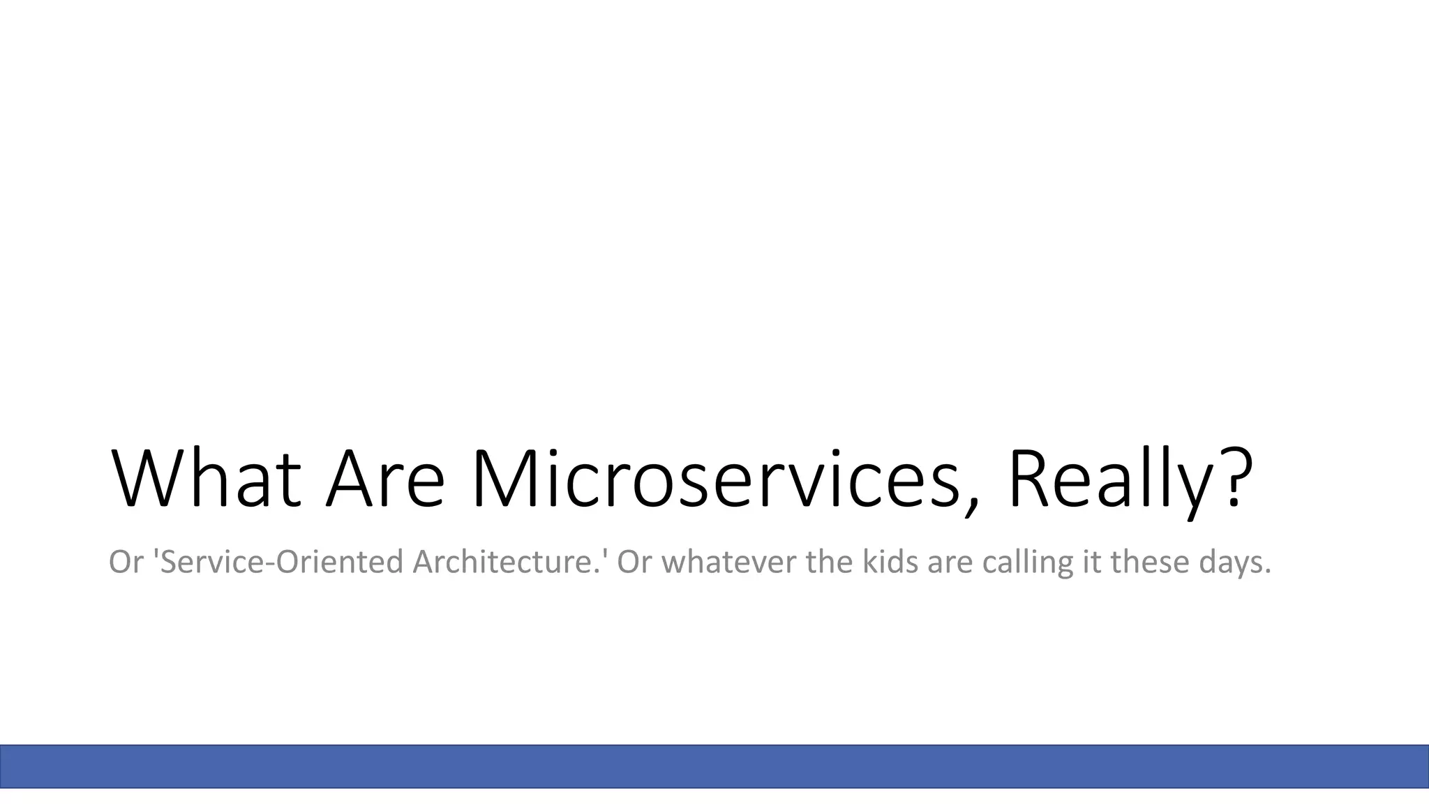 What Are Microservices, Really?
Or 'Service-Oriented Architecture.' Or whatever the kids are calling it these days.
 
