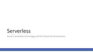 Serverless
Azure's serverless technology, and the future of microservices
 