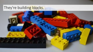 They're building blocks.
 