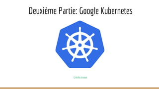 Deuxième Partie: Google Kubernetes
Crédits image
 