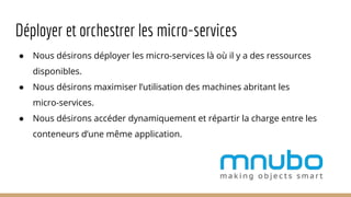 Déployer et orchestrer les micro-services
● Nous désirons déployer les micro-services là où il y a des ressources
disponib...