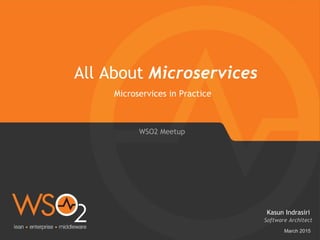 All About Microservices
March 2015
Software Architect
Kasun Indrasiri
WSO2 Meetup
Microservices in Practice
 