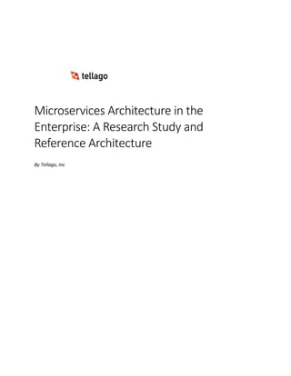 Microservices Architecture in the
Enterprise: A Research Study and
Reference Architecture
By Tellago, Inc
 